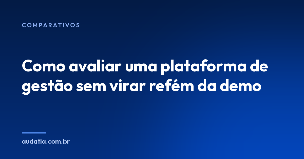 Como avaliar uma plataforma de gestão sem virar refém da demo