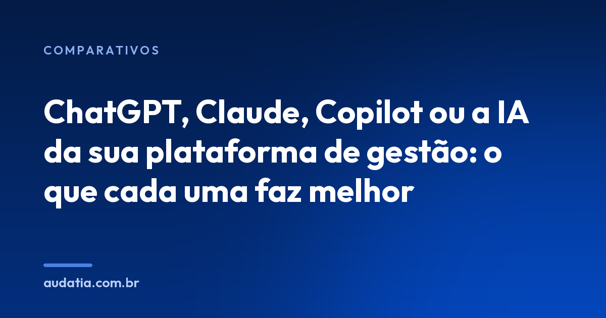 ChatGPT, Claude, Copilot ou a IA da sua plataforma de gestão: o que cada uma faz melhor
