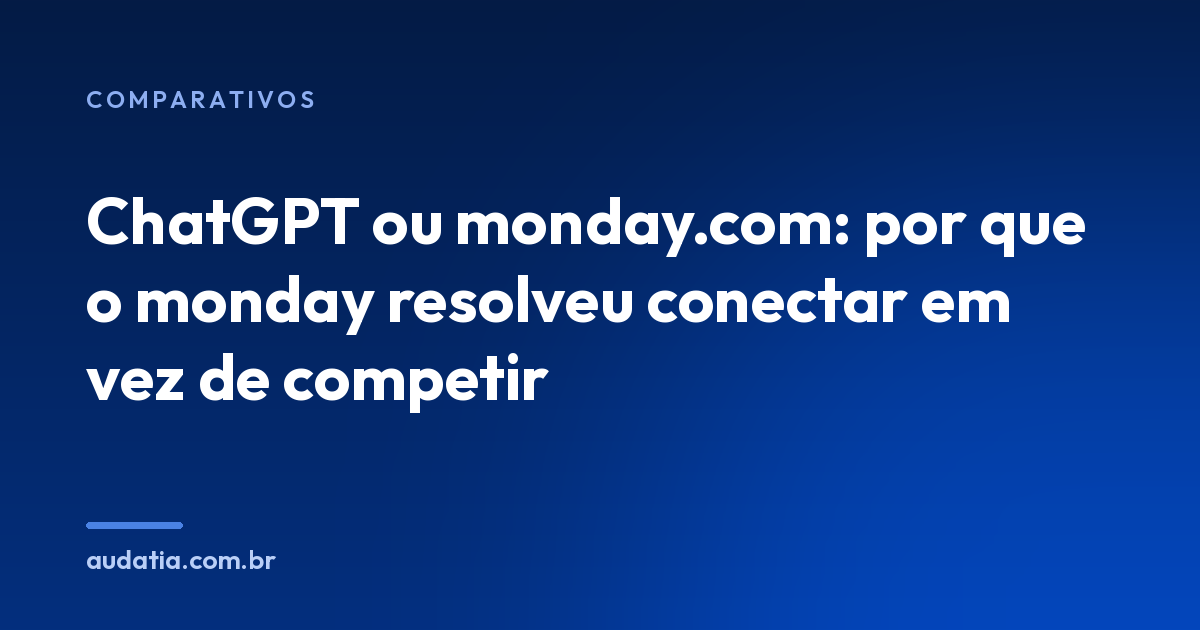 ChatGPT ou monday.com: por que o monday resolveu conectar em vez de competir