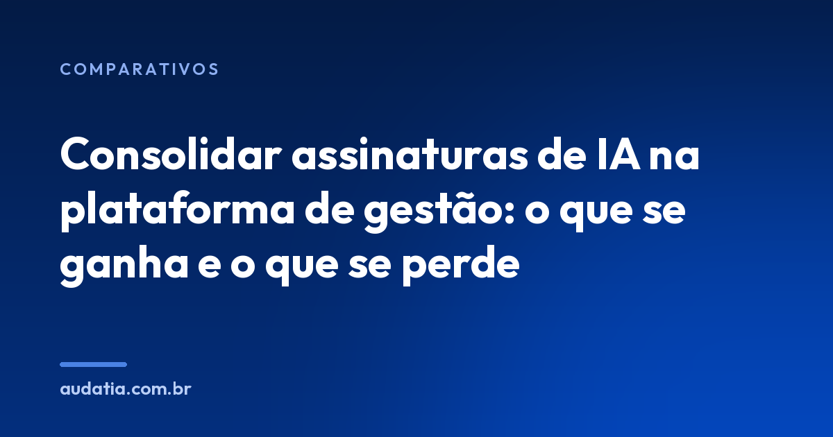 Consolidar assinaturas de IA na plataforma de gestão: o que se ganha e o que se perde