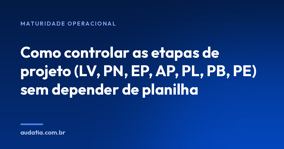 Como controlar as etapas de projeto (LV, PN, EP, AP, PL, PB, PE) sem depender de planilha