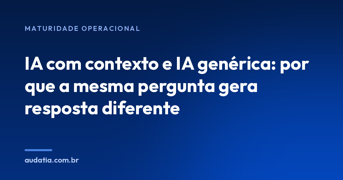 IA com contexto e IA genérica: por que a mesma pergunta gera resposta diferente