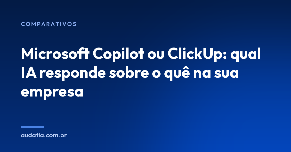 Microsoft Copilot ou ClickUp: qual IA responde sobre o quê na sua empresa