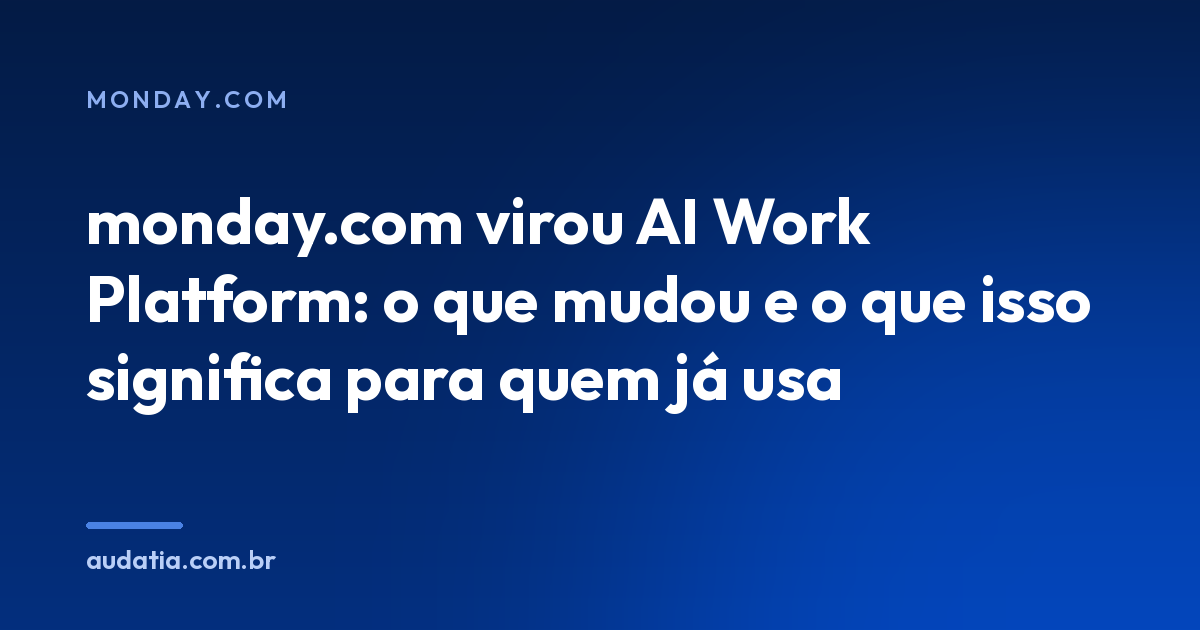 monday.com virou AI Work Platform: o que mudou e o que isso significa para quem já usa