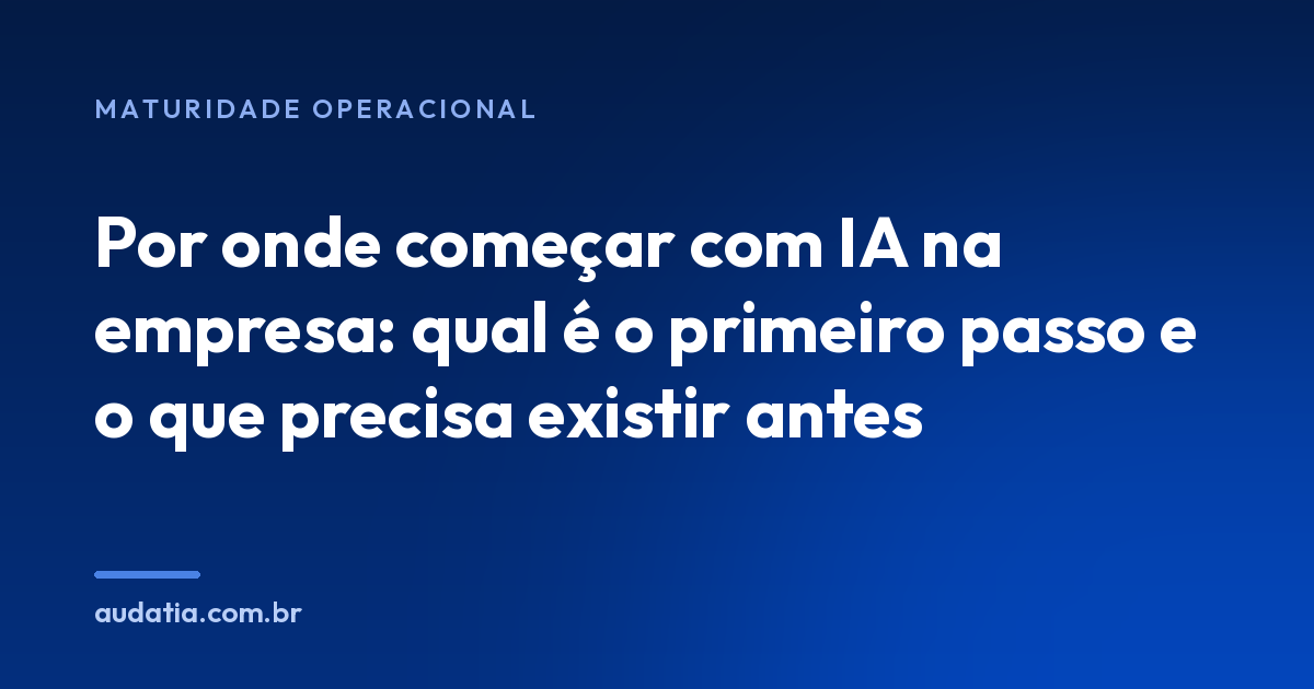 Por onde começar com IA na empresa: qual é o primeiro passo e o que precisa existir antes