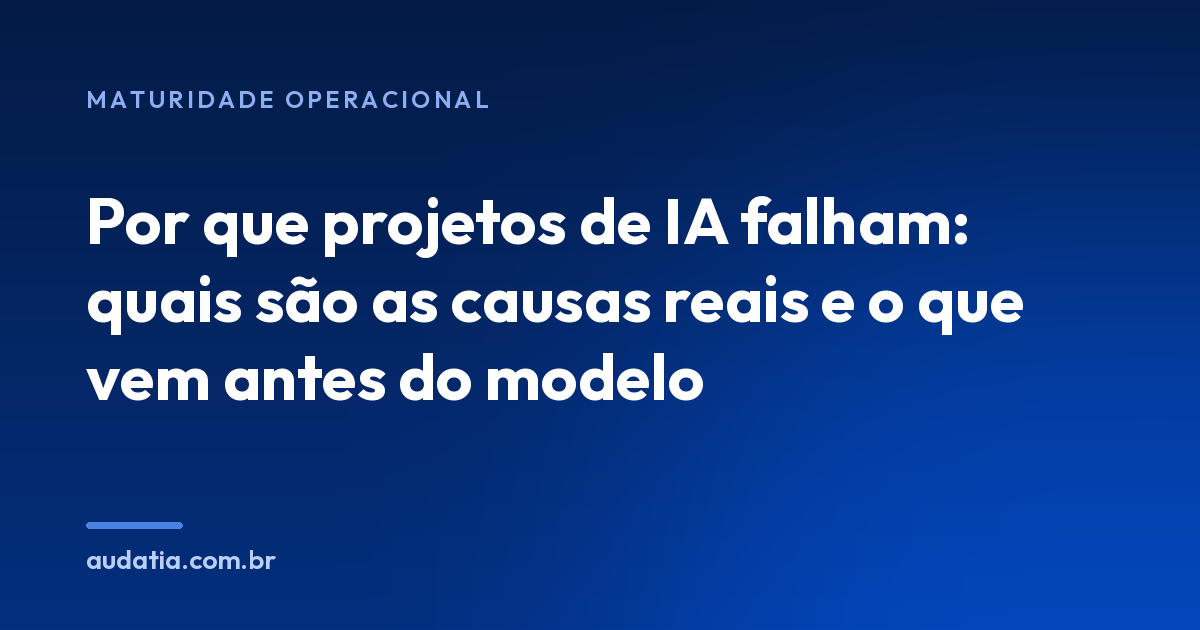 Por que projetos de IA falham: quais são as causas reais e o que vem antes do modelo