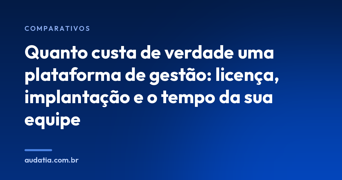 Quanto custa de verdade uma plataforma de gestão: licença, implantação e o tempo da sua equipe