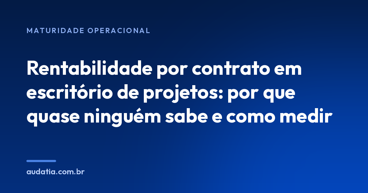 Rentabilidade por contrato em escritório de projetos: por que quase ninguém sabe e como medir