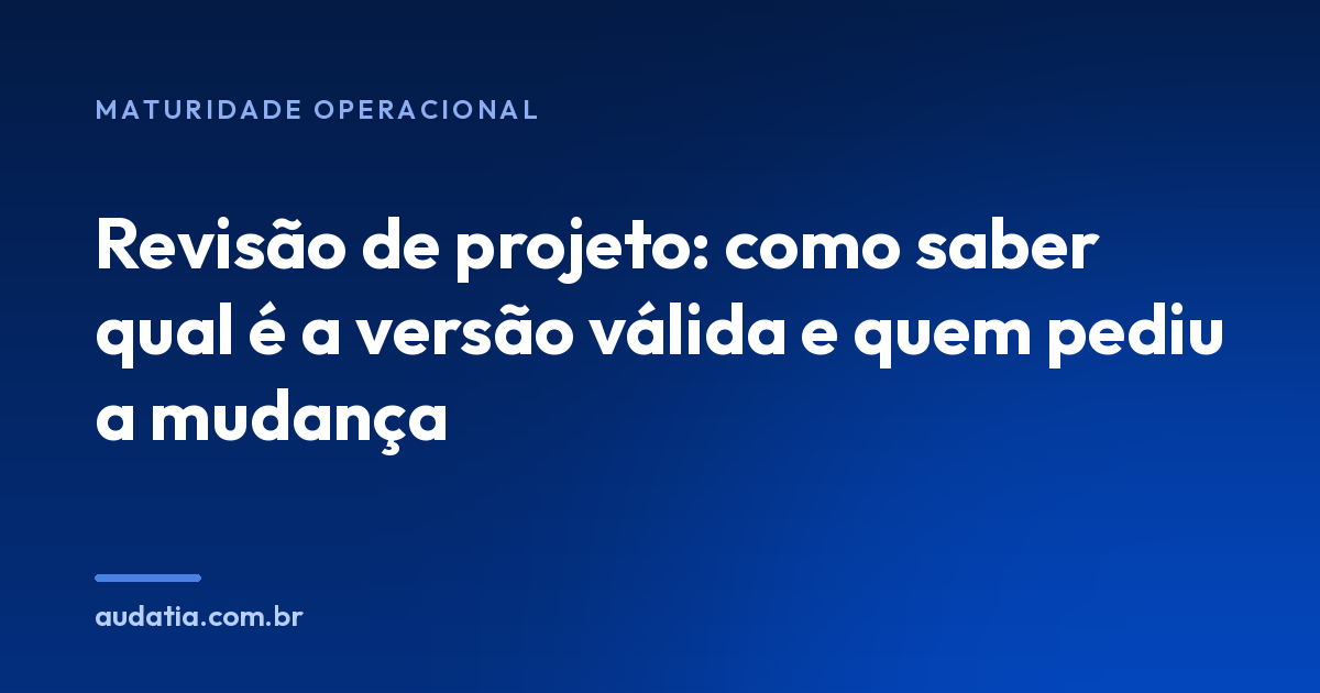 Revisão de projeto: como saber qual é a versão válida e quem pediu a mudança