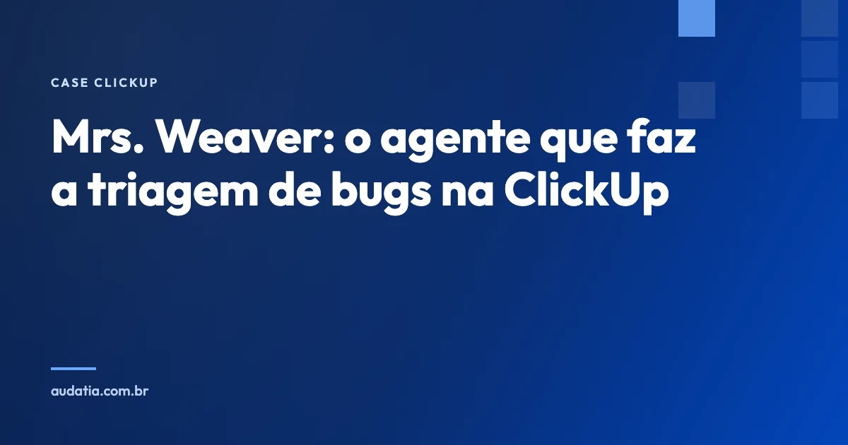 Mrs. Weaver: o agente de triagem de bugs que a ClickUp usa por dentro